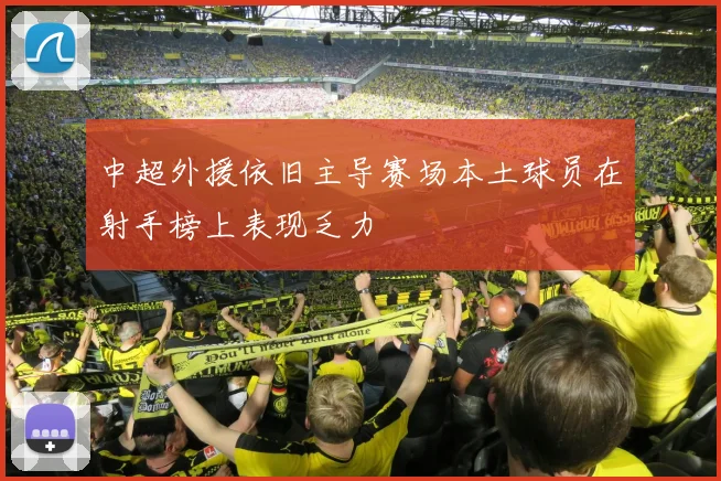 中超外援依旧主导赛场本土球员在射手榜上表现乏力