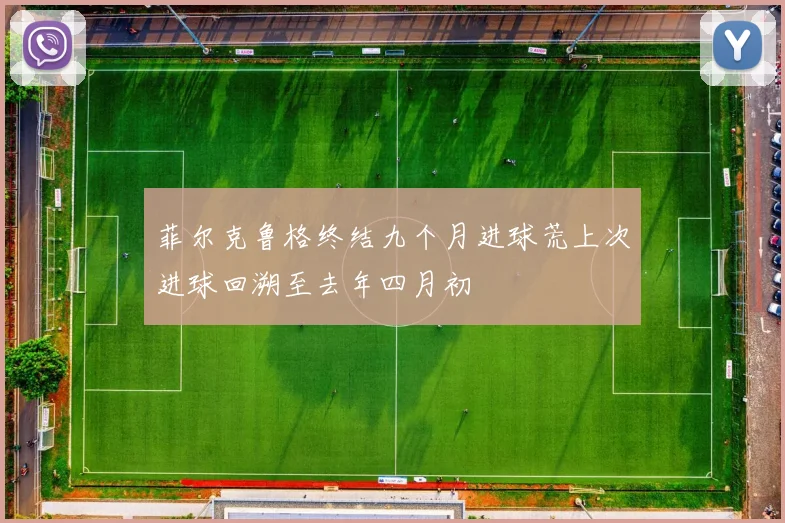 菲尔克鲁格终结九个月进球荒上次进球回溯至去年四月初