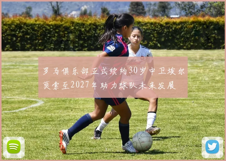 罗马俱乐部正式续约30岁中卫埃尔莫索至2027年助力球队未来发展