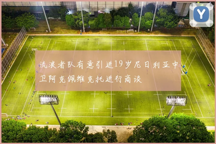 流浪者队有意引进19岁尼日利亚中卫阿克佩维克托进行商谈